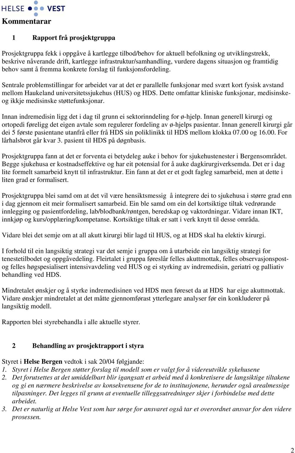 Sentrale problemstillingar for arbeidet var at det er parallelle funksjonar med svært kort fysisk avstand mellom Haukeland universitetssjukehus (HUS) og HDS.