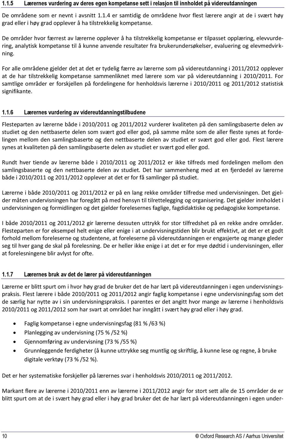 De områder hvor færrest av lærerne opplever å ha tilstrekkelig kompetanse er tilpasset opplæring, elevvurdering, analytisk kompetanse til å kunne anvende resultater fra brukerundersøkelser,