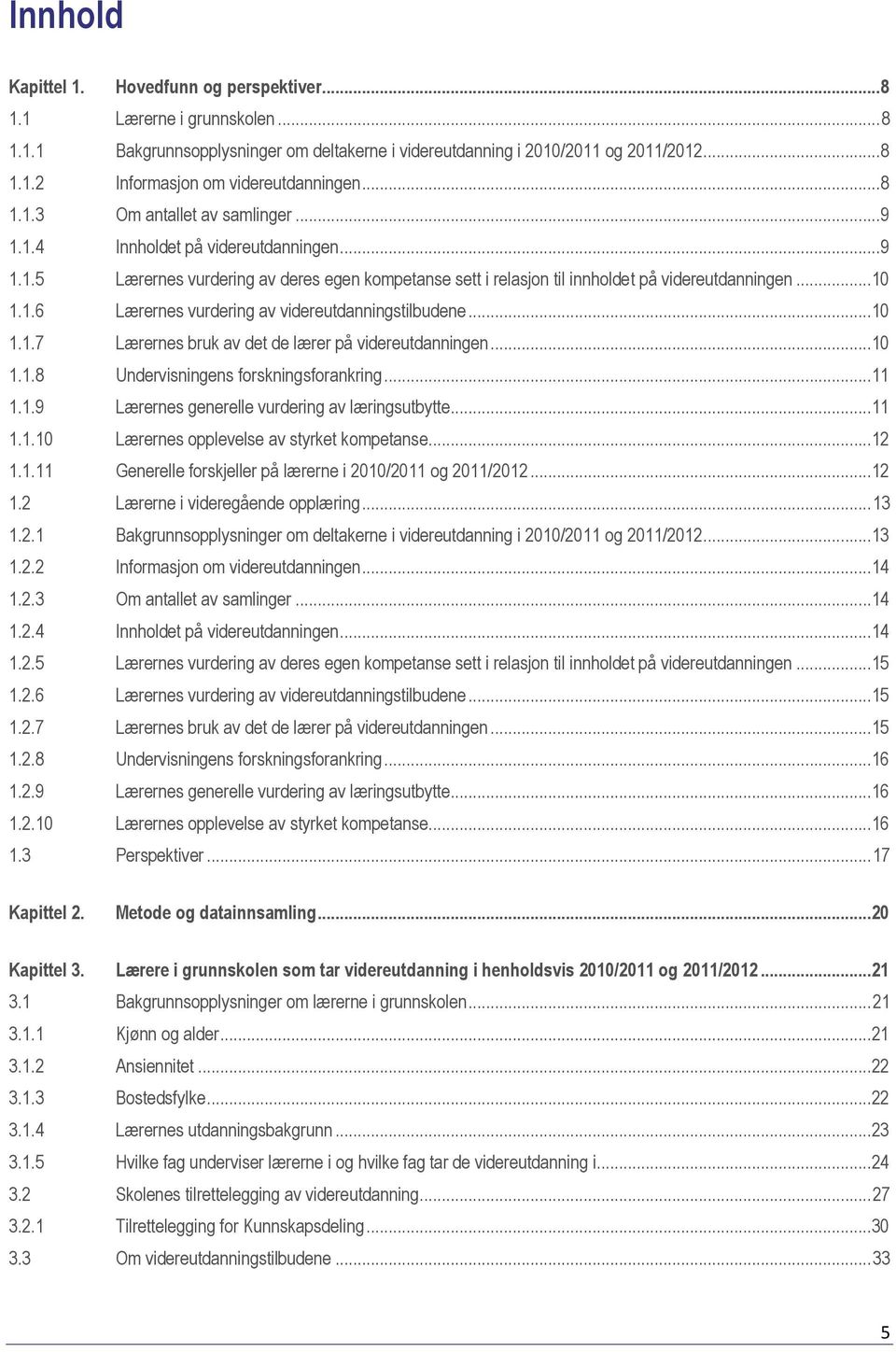 .... Lærernes bruk av det de lærer på videreutdanningen..... Undervisningens forskningsforankring..... Lærernes generelle vurdering av læringsutbytte..... Lærernes opplevelse av styrket kompetanse.