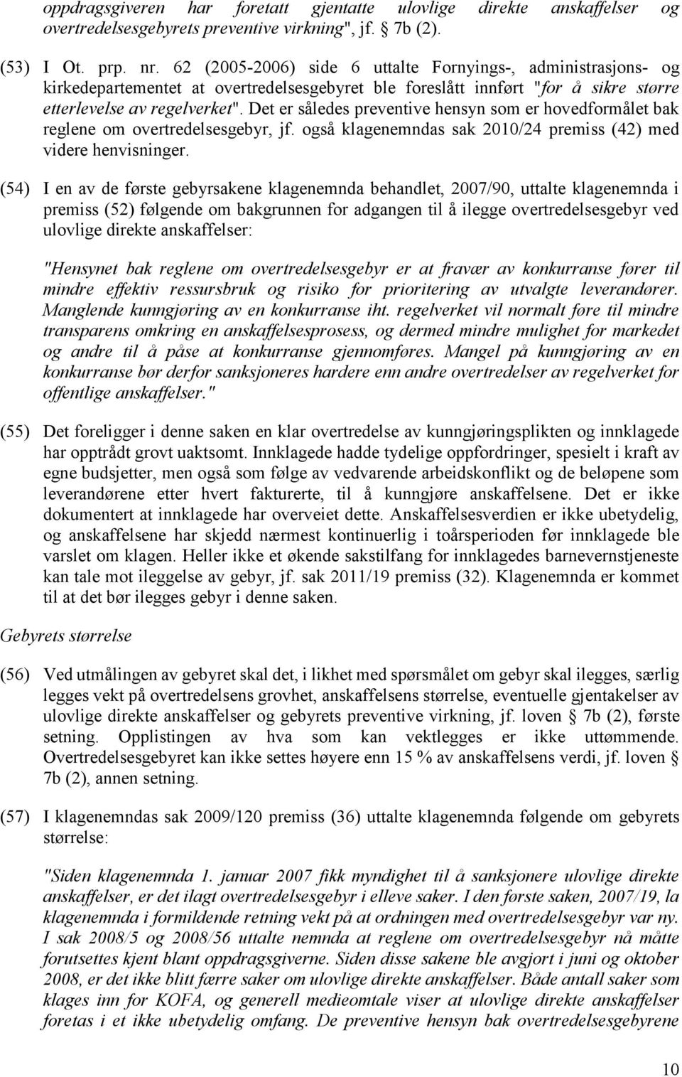 Det er således preventive hensyn som er hovedformålet bak reglene om overtredelsesgebyr, jf. også klagenemndas sak 2010/24 premiss (42) med videre henvisninger.