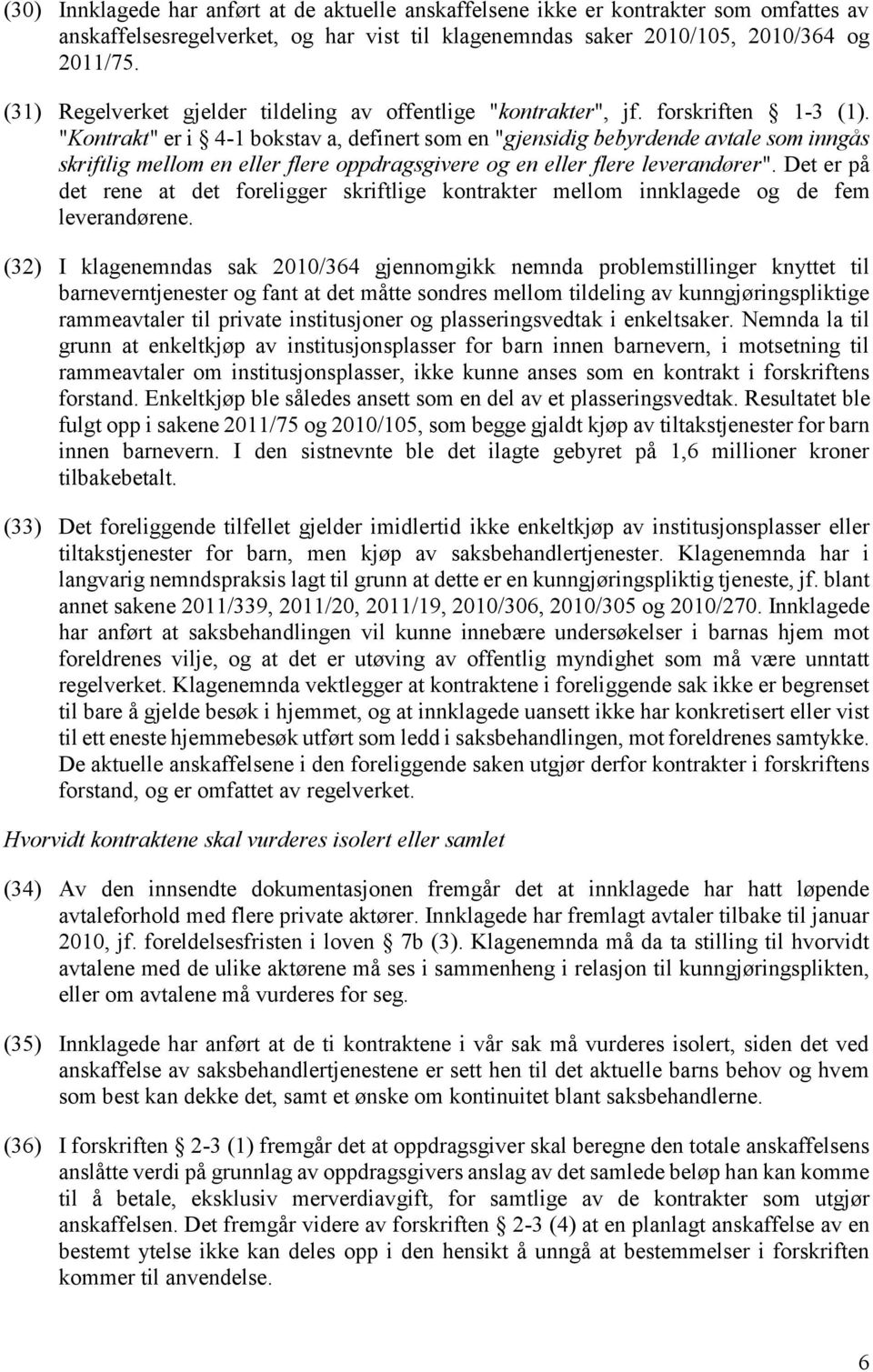 "Kontrakt" er i 4-1 bokstav a, definert som en "gjensidig bebyrdende avtale som inngås skriftlig mellom en eller flere oppdragsgivere og en eller flere leverandører".