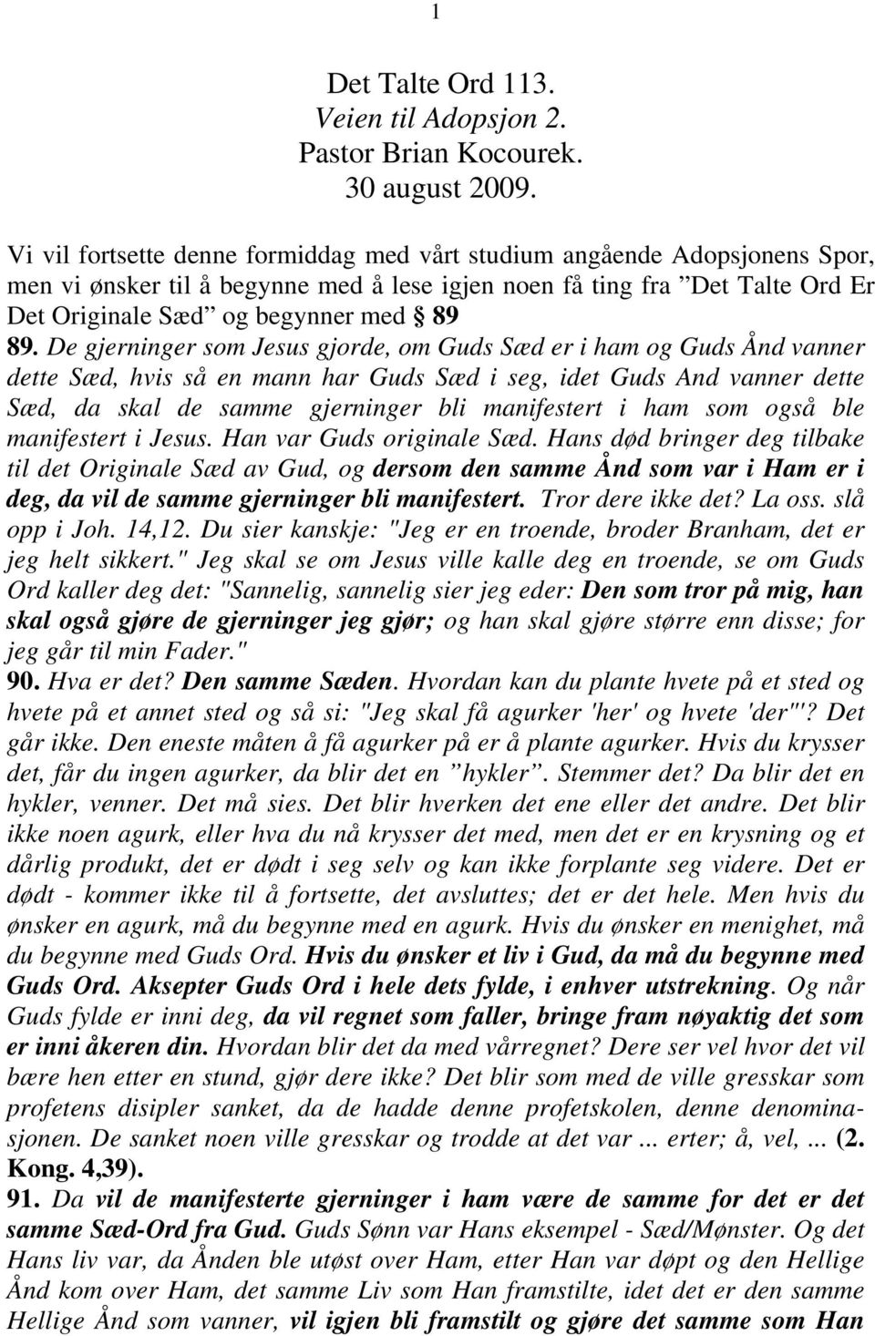 De gjerninger som Jesus gjorde, om Guds Sæd er i ham og Guds Ånd vanner dette Sæd, hvis så en mann har Guds Sæd i seg, idet Guds And vanner dette Sæd, da skal de samme gjerninger bli manifestert i