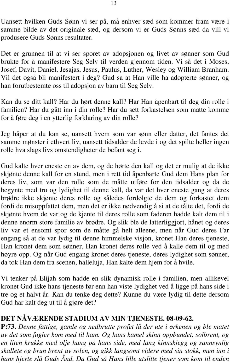 Vi så det i Moses, Josef, Davit, Daniel, Jesajas, Jesus, Paulus, Luther, Wesley og William Branham. Vil det også bli manifestert i deg?