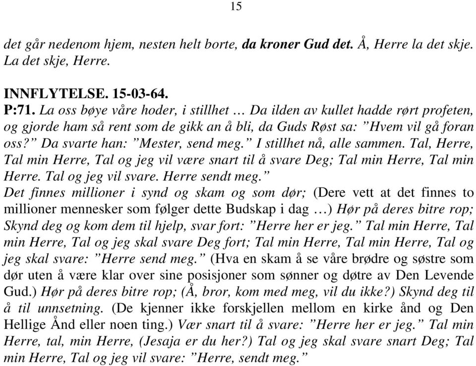 I stillhet nå, alle sammen. Tal, Herre, Tal min Herre, Tal og jeg vil være snart til å svare Deg; Tal min Herre, Tal min Herre. Tal og jeg vil svare. Herre sendt meg.