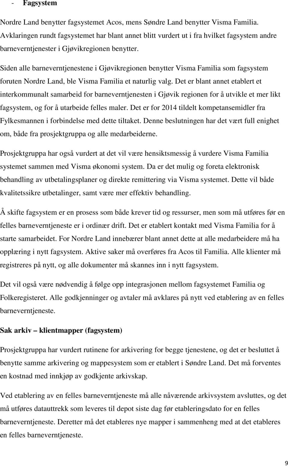 Siden alle barneverntjenestene i Gjøvikregionen benytter Visma Familia som fagsystem foruten Nordre Land, ble Visma Familia et naturlig valg.