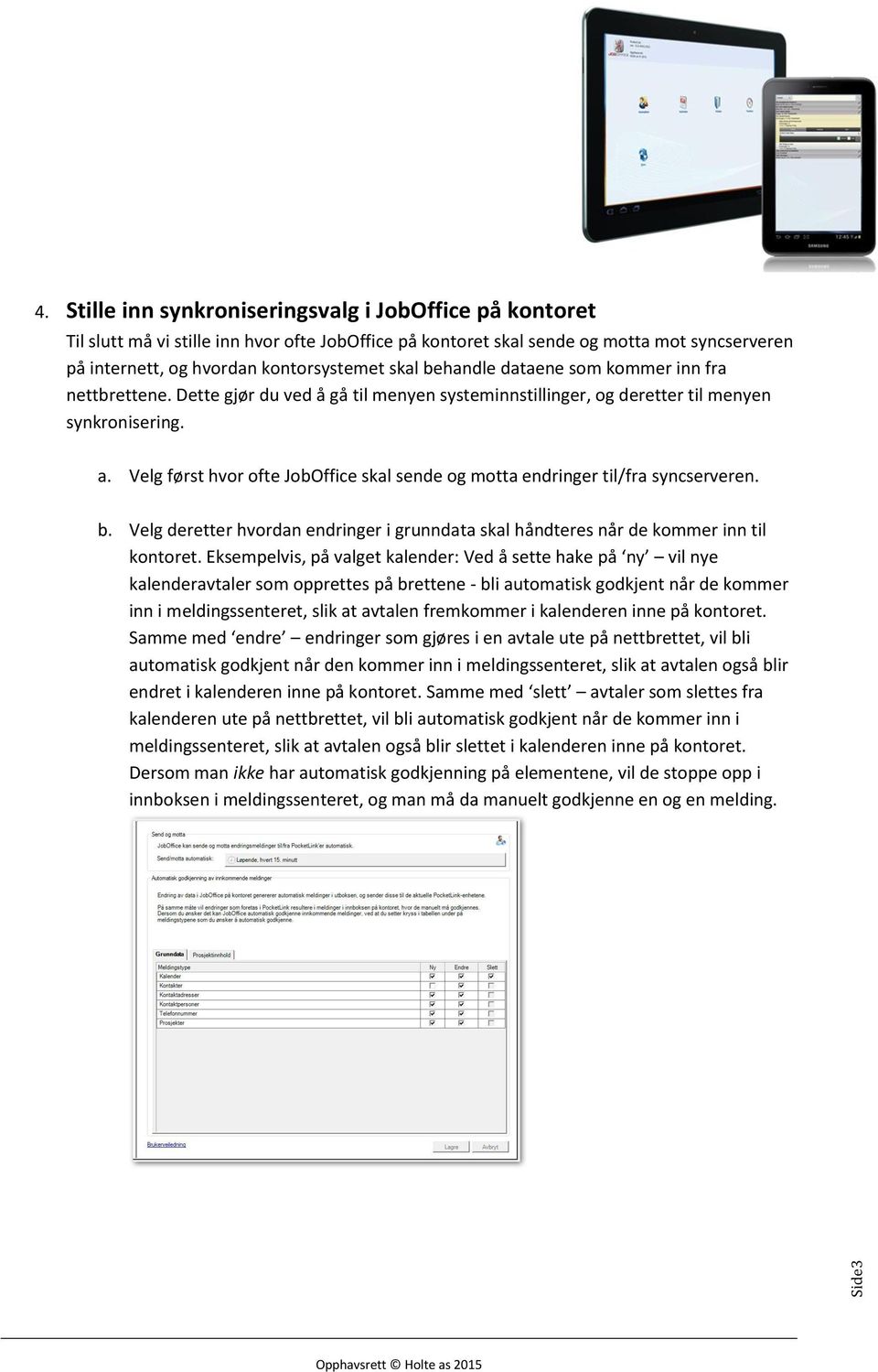 behandle dataene som kommer inn fra nettbrettene. Dette gjør du ved å gå til menyen systeminnstillinger, og deretter til menyen synkronisering. a.