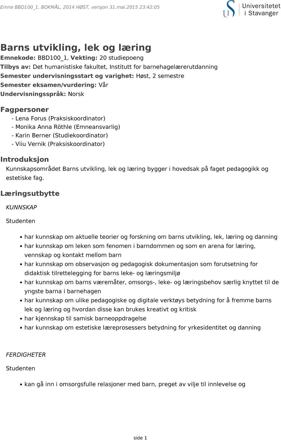 varighet: Høst, 2 semestre Semester eksamen/vurdering: Vår Undervisningsspråk: Norsk Fagpersoner - Lena Forus (Praksiskoordinator) - Monika Anna Röthle (Emneansvarlig) - Karin Berner