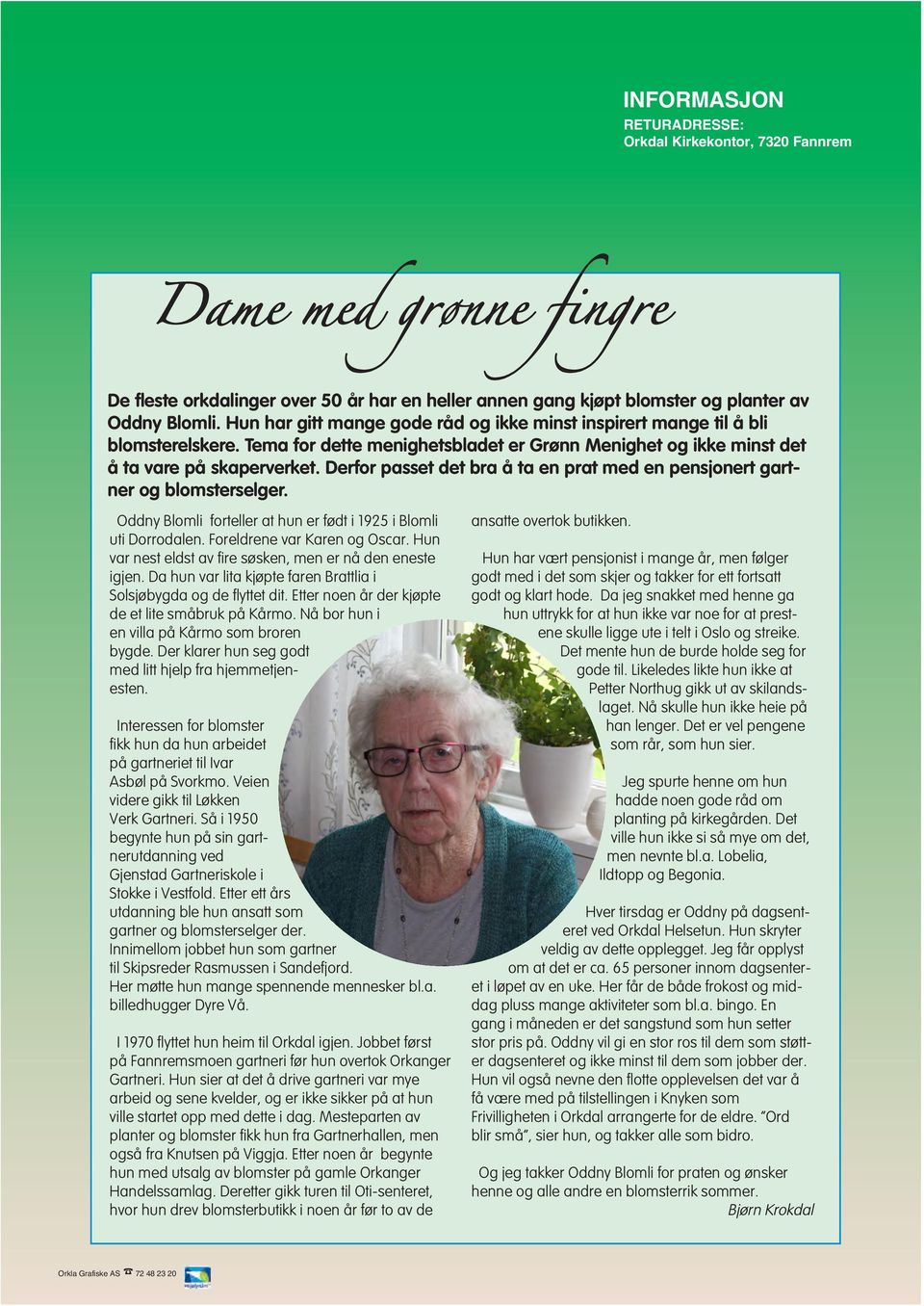 Derfor passet det bra å ta en prat med en pensjonert gartner og blomsterselger. Oddny Blomli forteller at hun er født i 1925 i Blomli uti Dorrodalen. Foreldrene var Karen og Oscar.