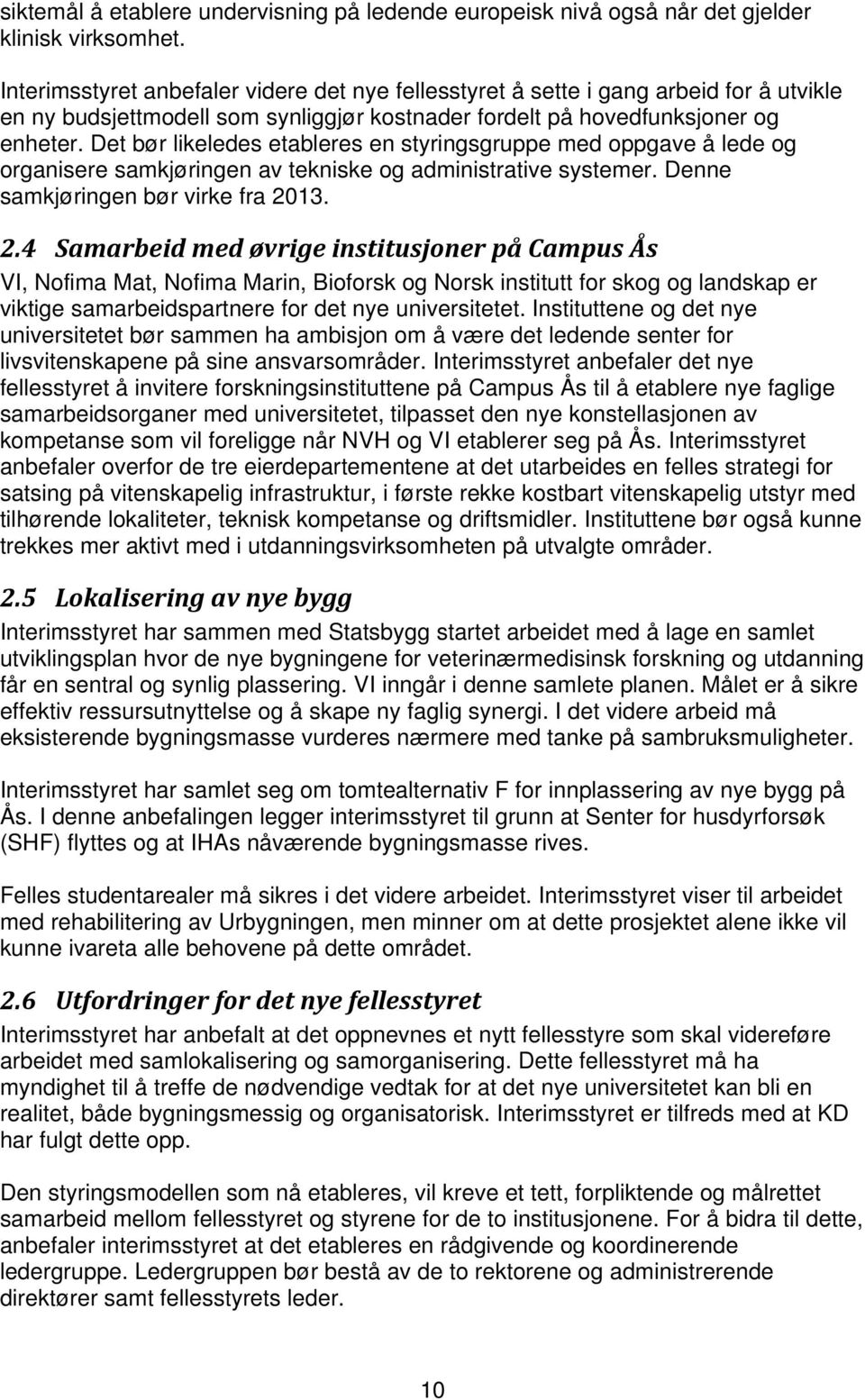 Det bør likeledes etableres en styringsgruppe med oppgave å lede og organisere samkjøringen av tekniske og administrative systemer. Denne samkjøringen bør virke fra 20