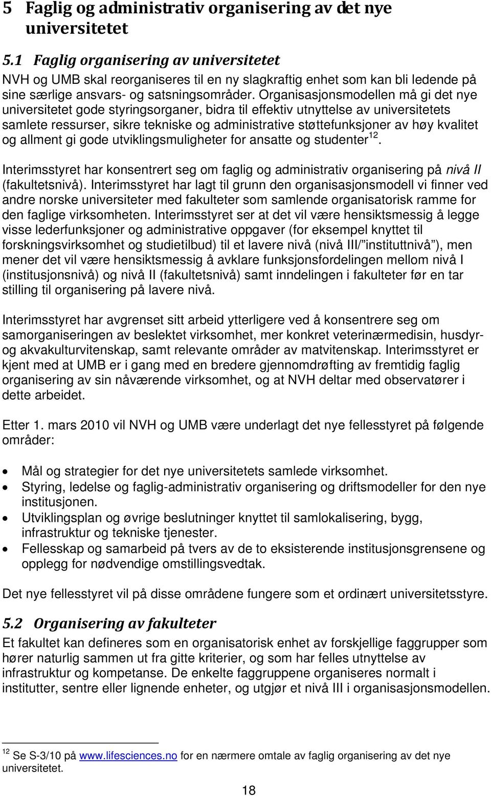 Organisasjonsmodellen må gi det nye universitetet gode styringsorganer, bidra til effektiv utnyttelse av universitetets samlete ressurser, sikre tekniske og administrative støttefunksjoner av høy