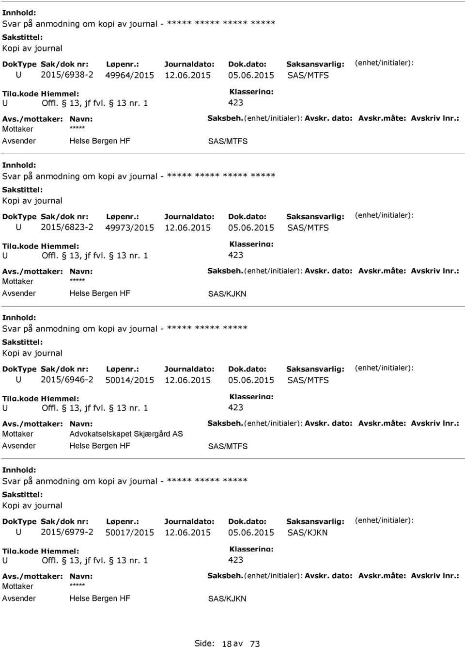 : Svar på anmodning om kopi av journal - ***** ***** ***** 2015/6946-2 50014/2015 05.06.2015 Avs./mottaker: Navn: Saksbeh. Avskr. dato: Avskr.måte: Avskriv lnr.