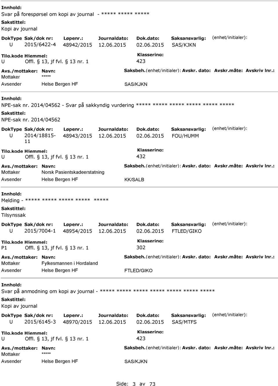 Avskr. dato: Avskr.måte: Avskriv lnr.: Mottaker Norsk asientskadeerstatning KK/SALB Melding - ***** ***** ***** ***** ***** Tilsynssak 2015/7004-1 48954/2015 02.06.2015 FTLED/GKO 1 302 Avs.