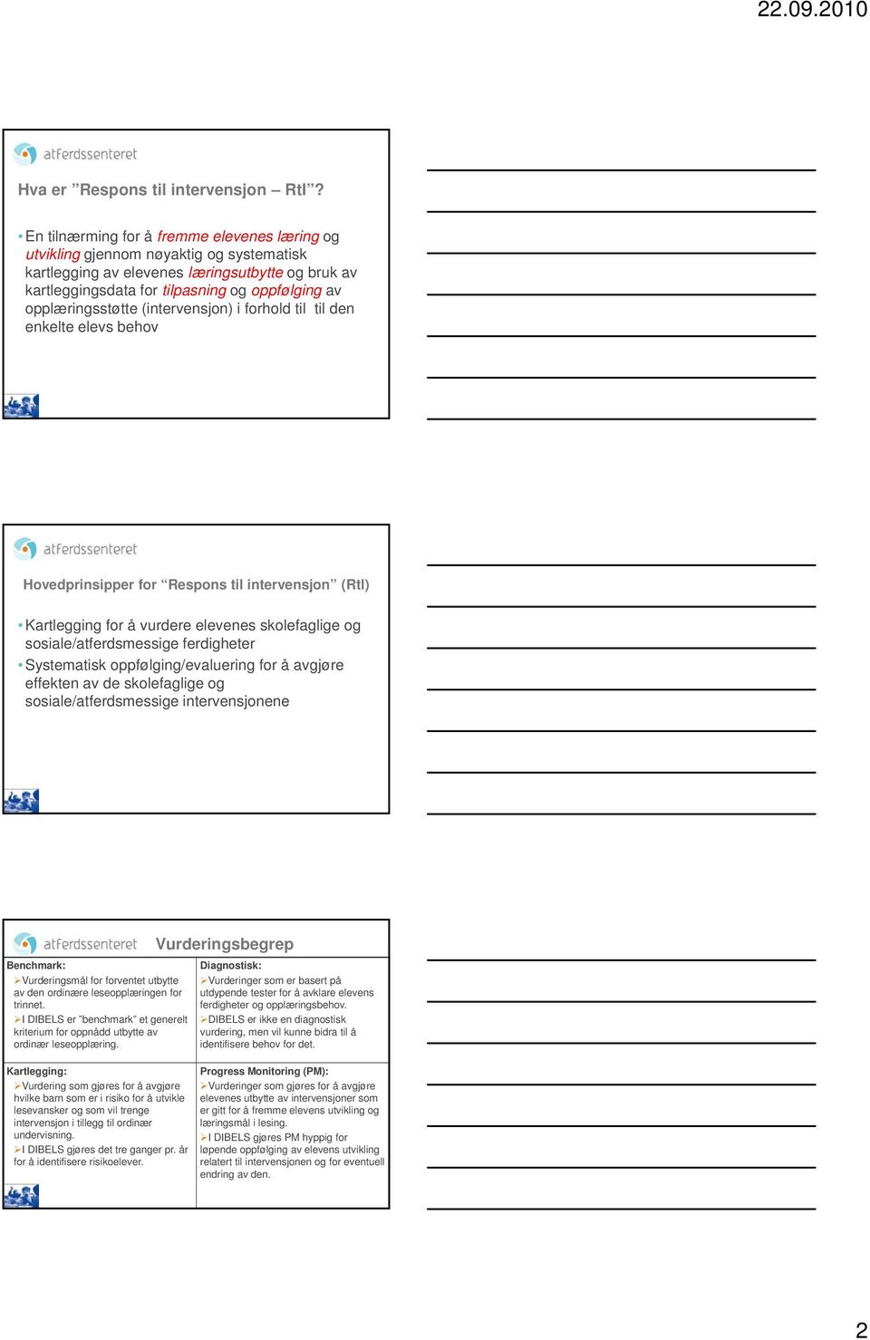 opplæringsstøtte (intervensjon) i forhold til til den enkelte elevs behov Hovedprinsipper for Respons til intervensjon (RtI) Kartlegging for å vurdere elevenes skolefaglige og sosiale/atferdsmessige