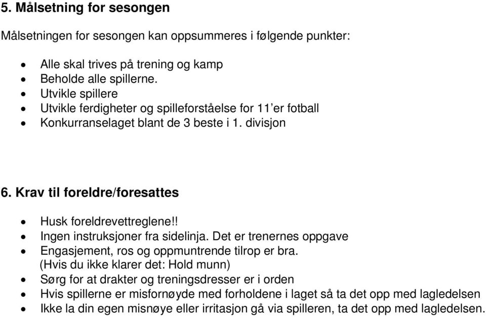 Krav til foreldre/foresattes Husk foreldrevettreglene!! Ingen instruksjoner fra sidelinja. Det er trenernes oppgave Engasjement, ros og oppmuntrende tilrop er bra.