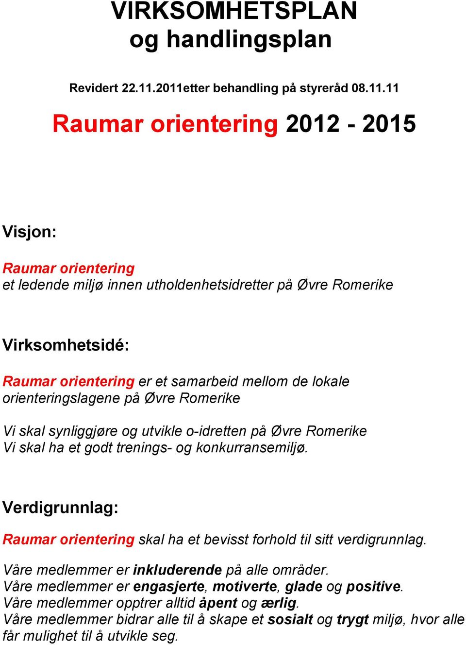 orientering er et samarbeid mellom de lokale orienteringslagene på Øvre Romerike Vi skal synliggjøre og utvikle o-idretten på Øvre Romerike Vi skal ha et godt trenings- og konkurransemiljø.