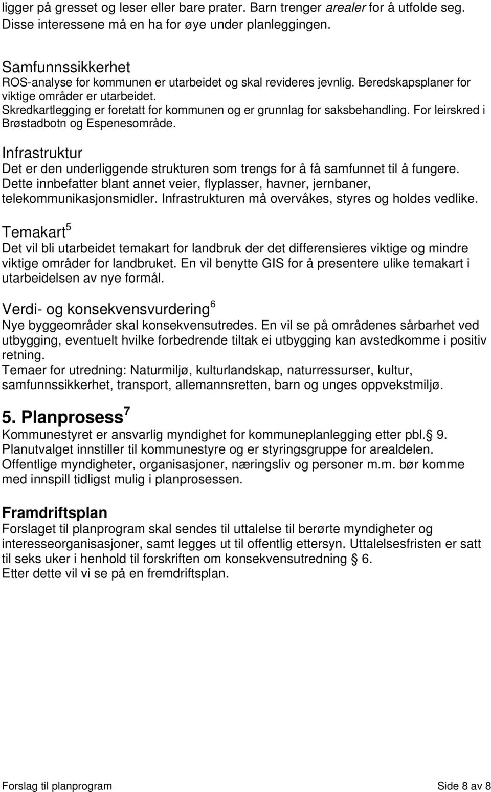 Skredkartlegging er foretatt for kommunen og er grunnlag for saksbehandling. For leirskred i Brøstadbotn og Espenesområde.