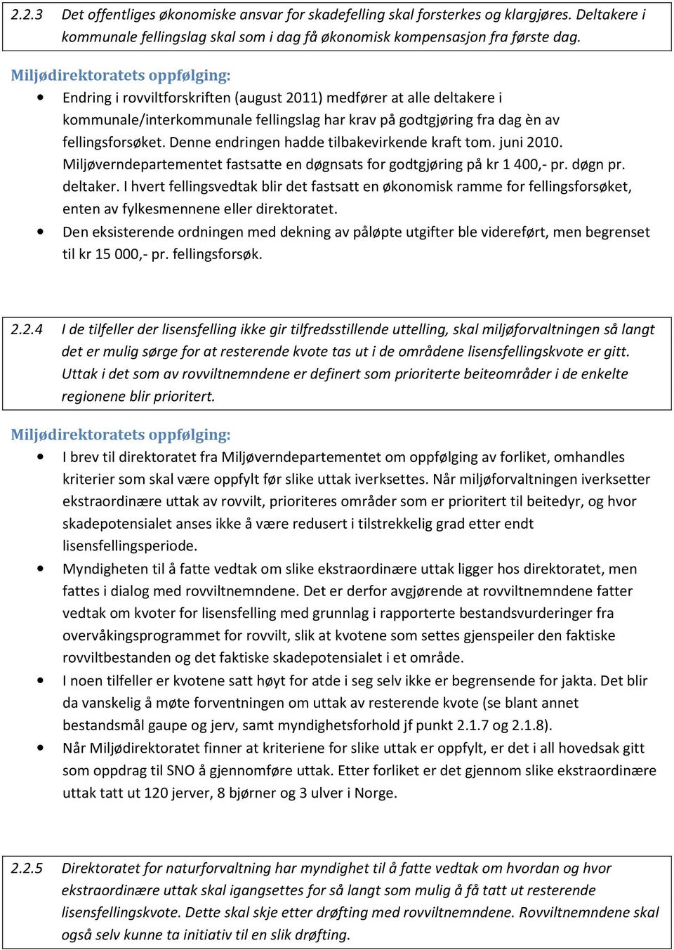 Denne endringen hadde tilbakevirkende kraft tom. juni 2010. Miljøverndepartementet fastsatte en døgnsats for godtgjøring på kr 1 400,- pr. døgn pr. deltaker.