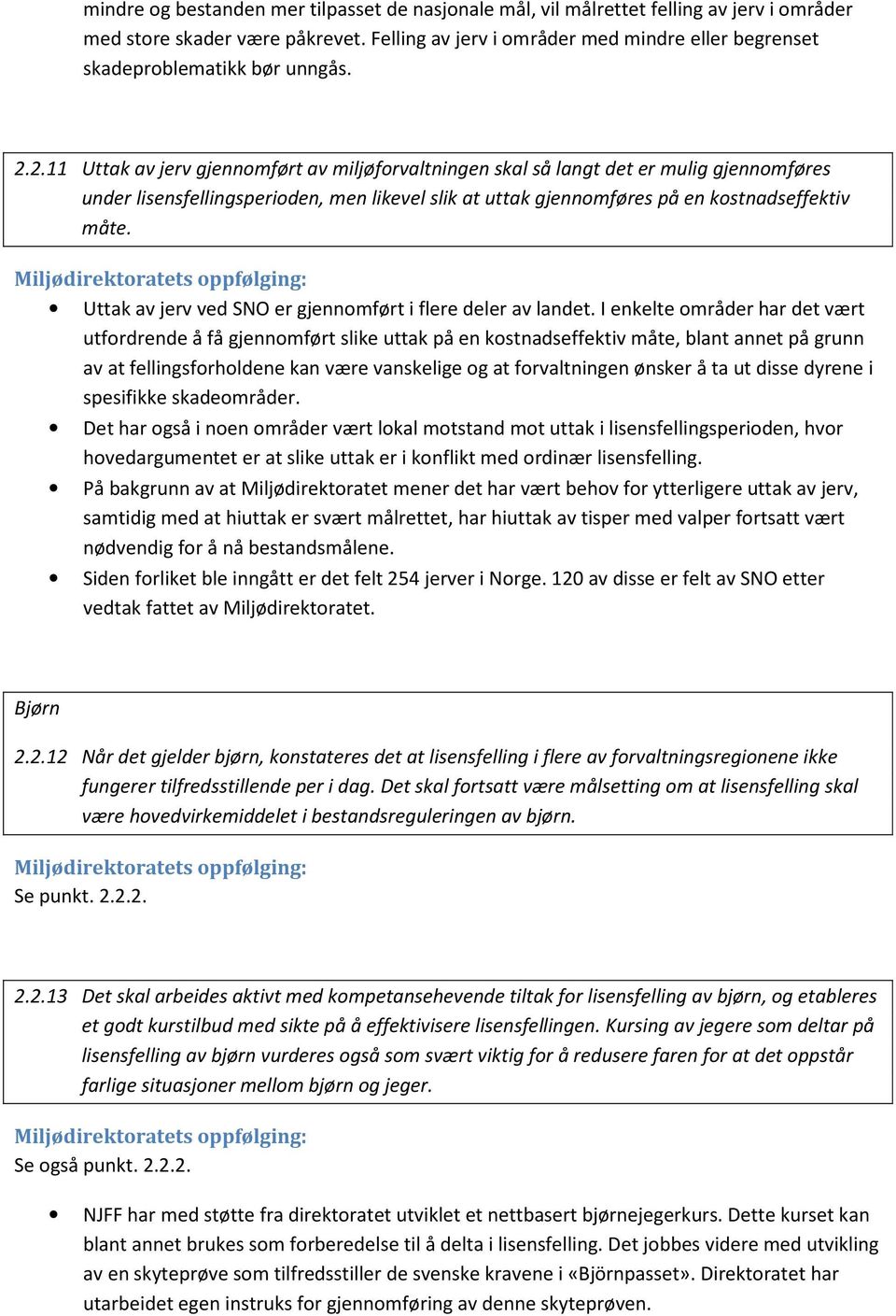 2.11 Uttak av jerv gjennomført av miljøforvaltningen skal så langt det er mulig gjennomføres under lisensfellingsperioden, men likevel slik at uttak gjennomføres på en kostnadseffektiv måte.