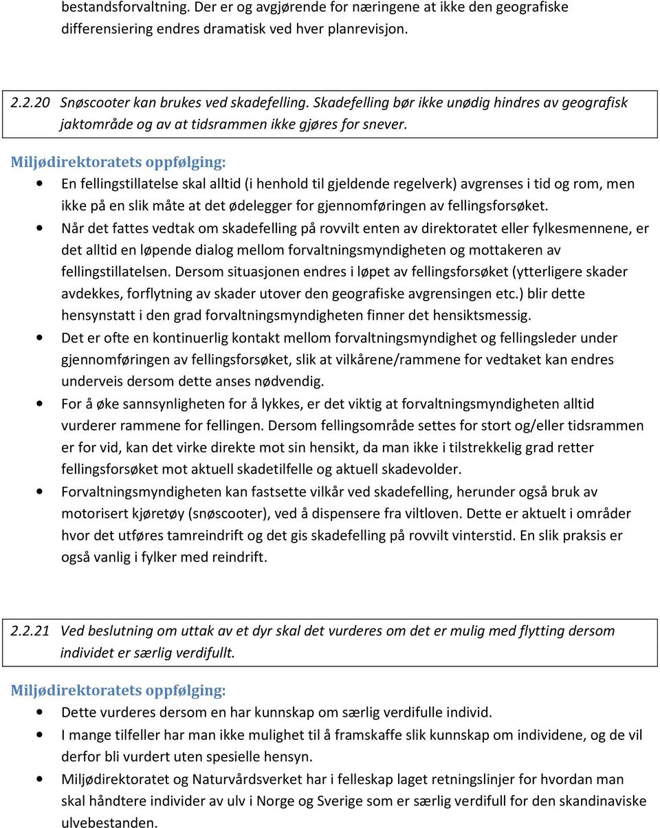 En fellingstillatelse skal alltid (i henhold til gjeldende regelverk) avgrenses i tid og rom, men ikke på en slik måte at det ødelegger for gjennomføringen av fellingsforsøket.