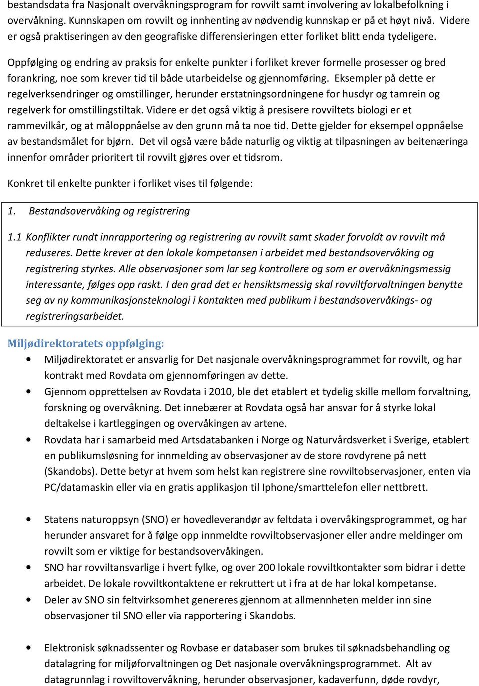 Oppfølging og endring av praksis for enkelte punkter i forliket krever formelle prosesser og bred forankring, noe som krever tid til både utarbeidelse og gjennomføring.