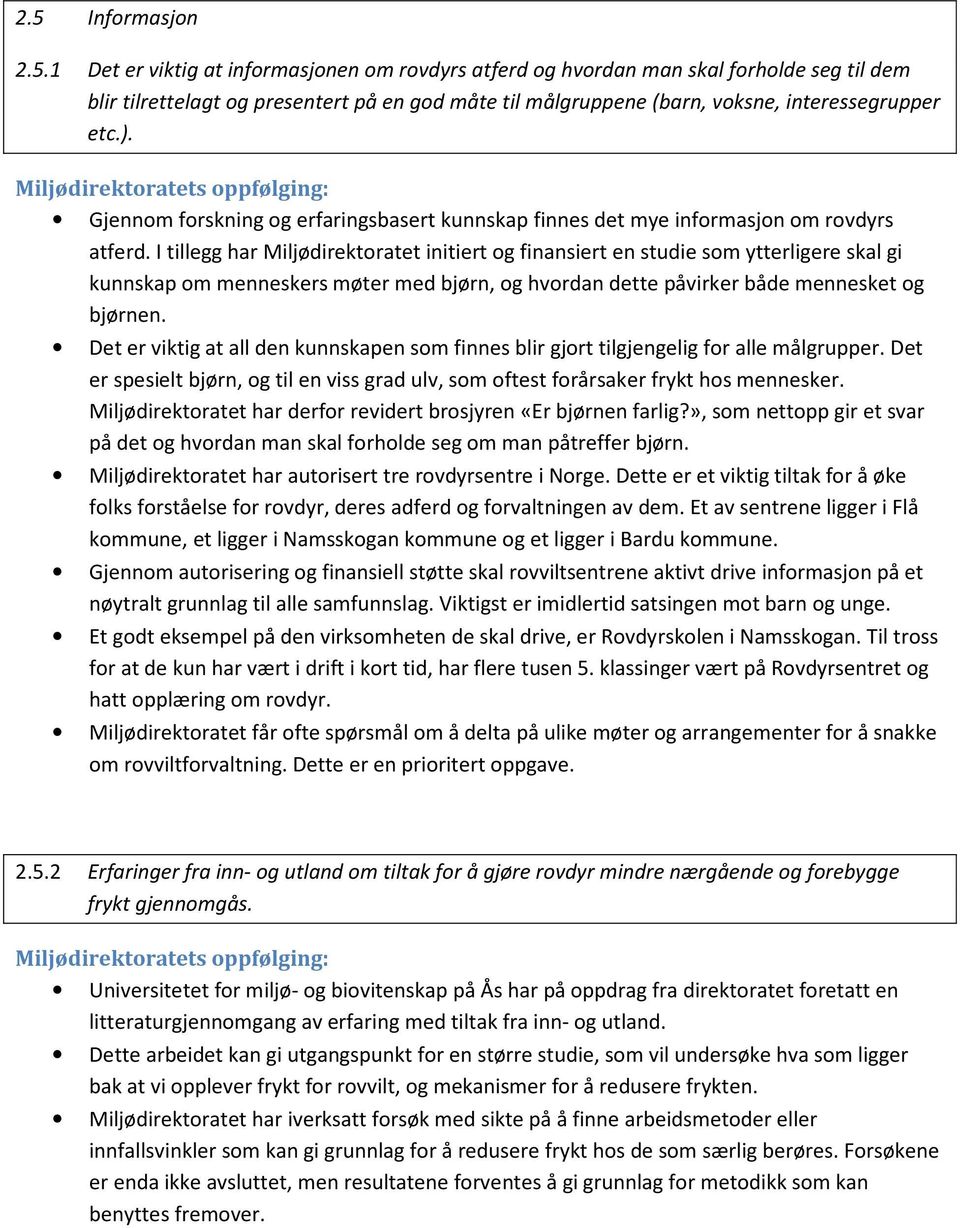 I tillegg har Miljødirektoratet initiert og finansiert en studie som ytterligere skal gi kunnskap om menneskers møter med bjørn, og hvordan dette påvirker både mennesket og bjørnen.