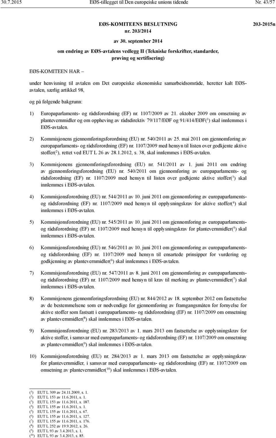 kalt EØSavtalen, særlig artikkel 98, og på følgende bakgrunn: 1) Europaparlaments- og rådsforordning (EF) nr. 1107/2009 av 21.