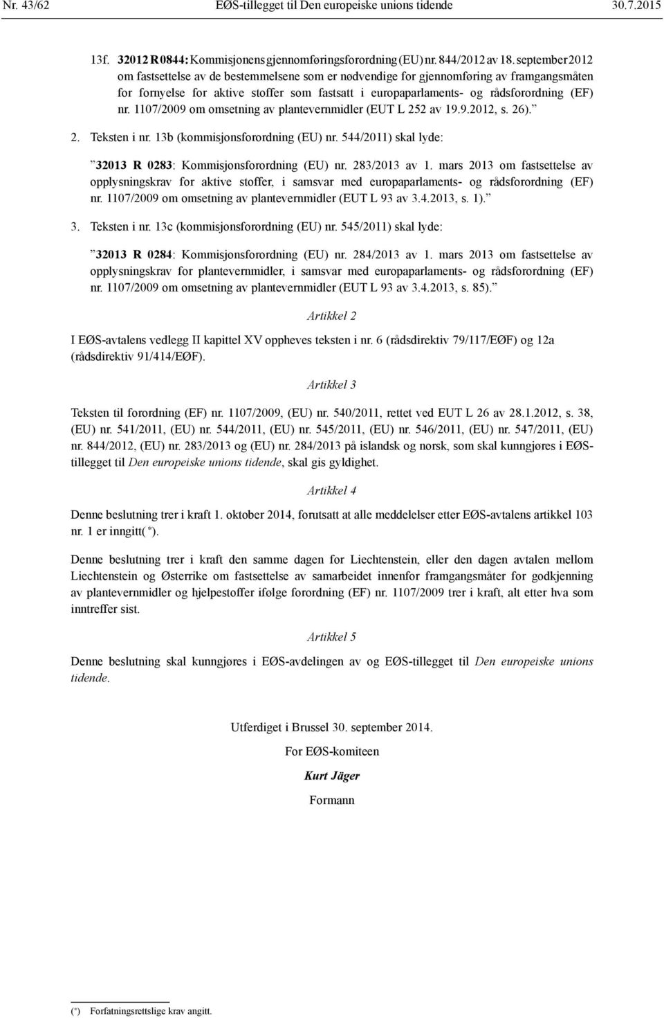 1107/2009 om omsetning av plantevernmidler (EUT L 252 av 19.9.2012, s. 26). 2. Teksten i nr. 13b (kommisjonsforordning (EU) nr. 544/2011) skal lyde: 32013 R 0283: Kommisjonsforordning (EU) nr.