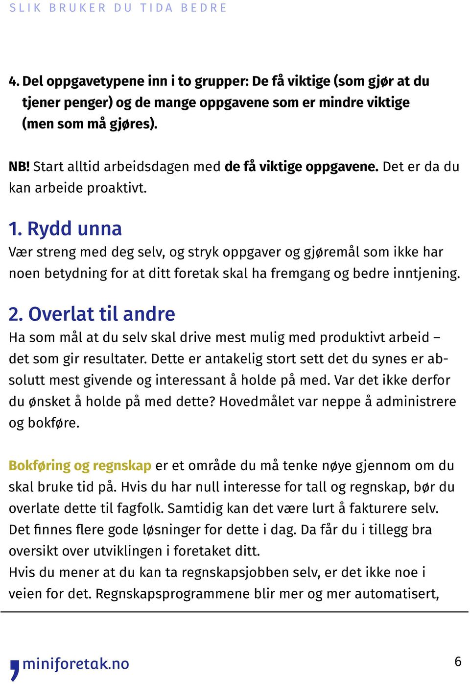 Rydd unna Vær streng med deg selv, og stryk oppgaver og gjøremål som ikke har noen betydning for at ditt foretak skal ha fremgang og bedre inntjening. 2.