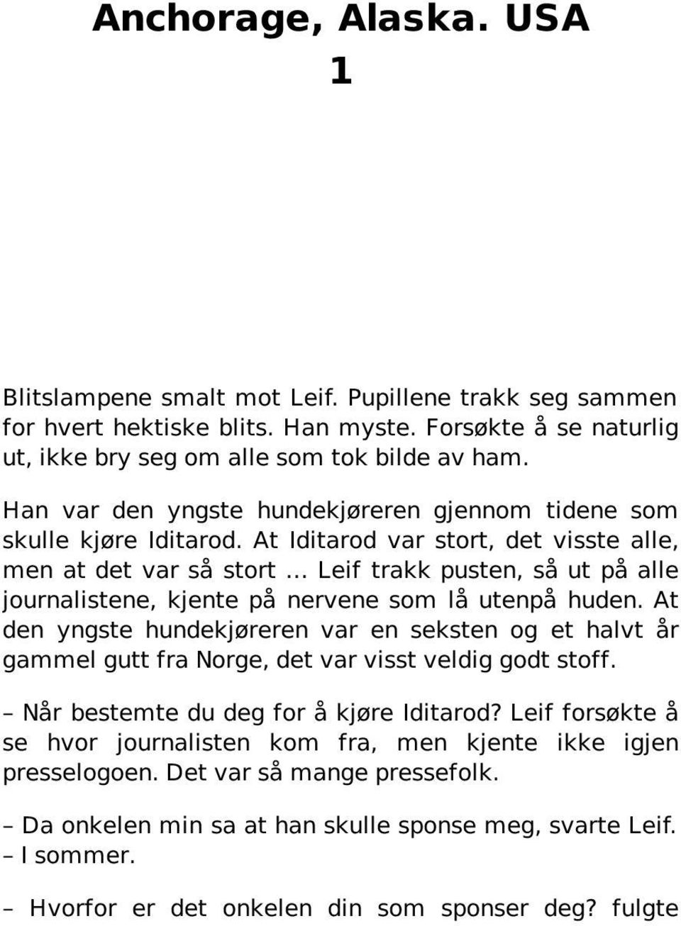 At Iditarod var stort, det visste alle, men at det var så stort Leif trakk pusten, så ut på alle journalistene, kjente på nervene som lå utenpå huden.