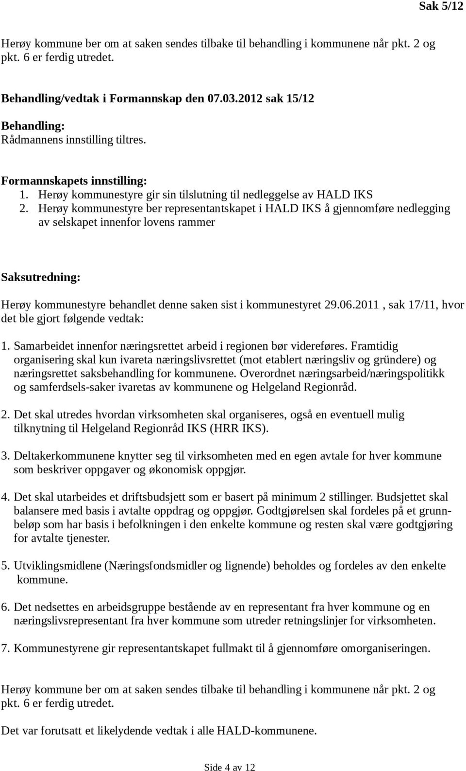 Herøy kommunestyre ber representantskapet i HALD IKS å gjennomføre nedlegging av selskapet innenfor lovens rammer Saksutredning: Herøy kommunestyre behandlet denne saken sist i kommunestyret 29.06.