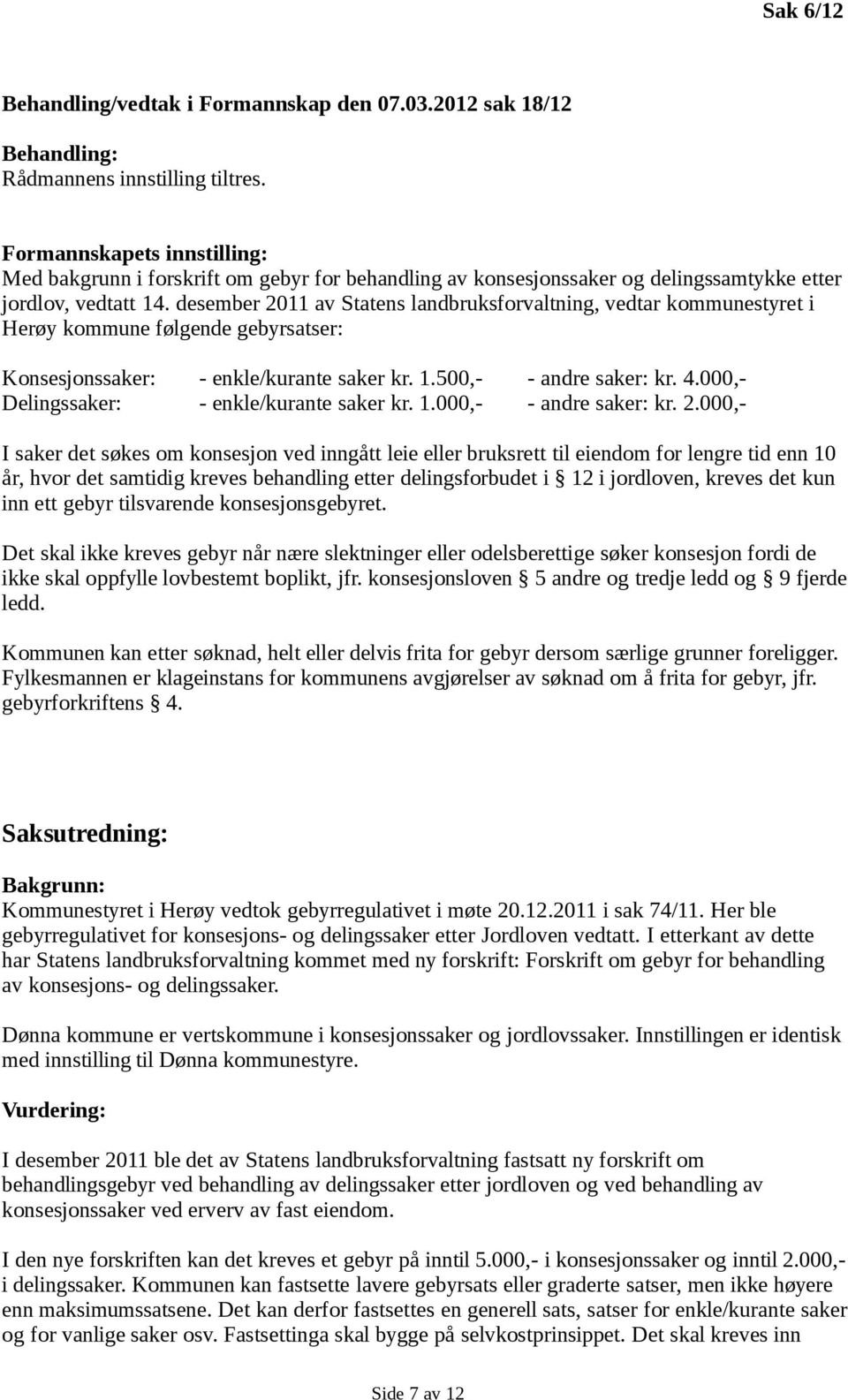 desember 2011 av Statens landbruksforvaltning, vedtar kommunestyret i Herøy kommune følgende gebyrsatser: Konsesjonssaker: - enkle/kurante saker kr. 1.500,- - andre saker: kr. 4.