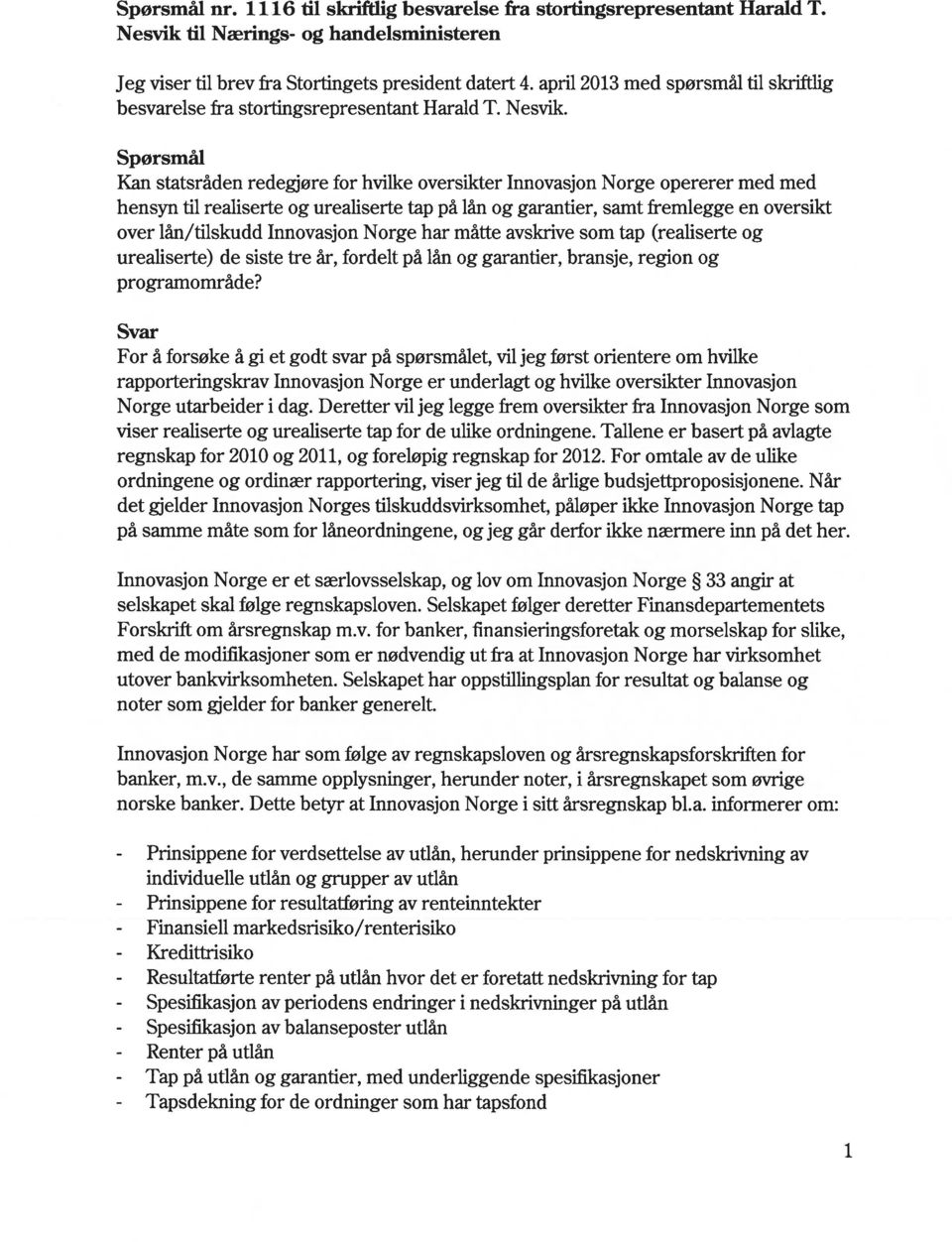 Spørsmål Kan statsråden redegjøre for hvilke oversikter Innovasjon Norge opererer med med hensyn til realiserte og urealiserte tap på lån og garantier, samt fremlegge en oversikt over lån/tilskudd