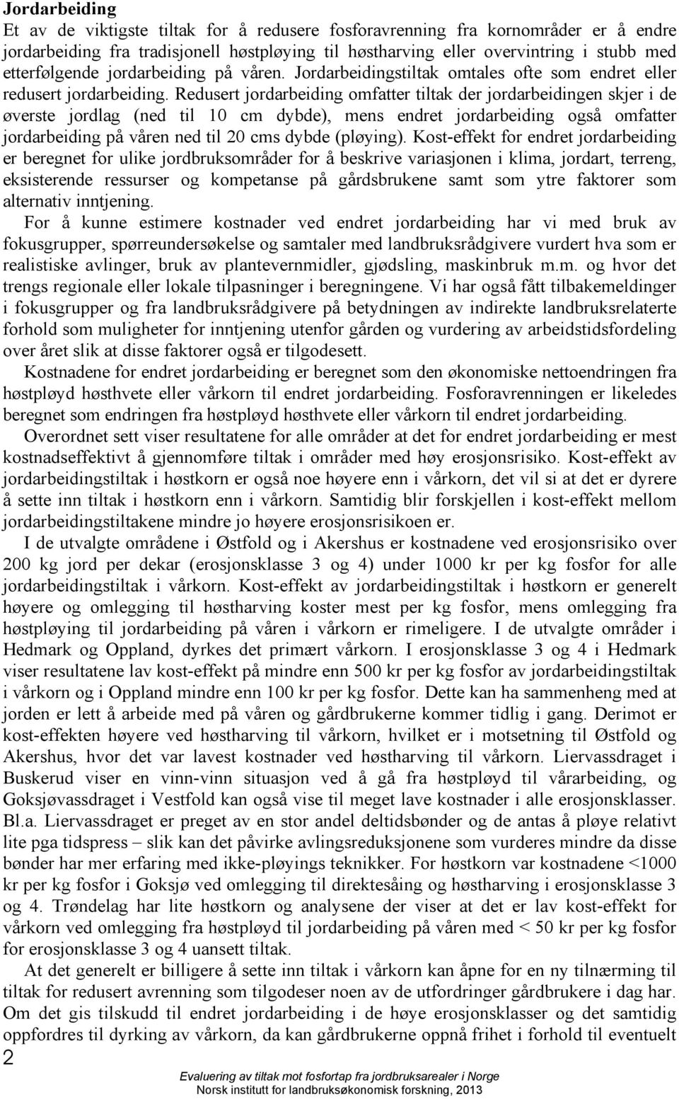 Redusert jordarbeiding omfatter tiltak der jordarbeidingen skjer i de øverste jordlag (ned til 10 cm dybde), mens endret jordarbeiding også omfatter jordarbeiding på våren ned til 20 cms dybde