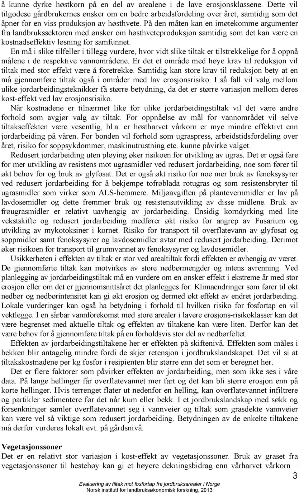 På den måten kan en imøtekomme argumenter fra landbrukssektoren med ønsker om høsthveteproduksjon samtidig som det kan være en kostnadseffektiv løsning for samfunnet.