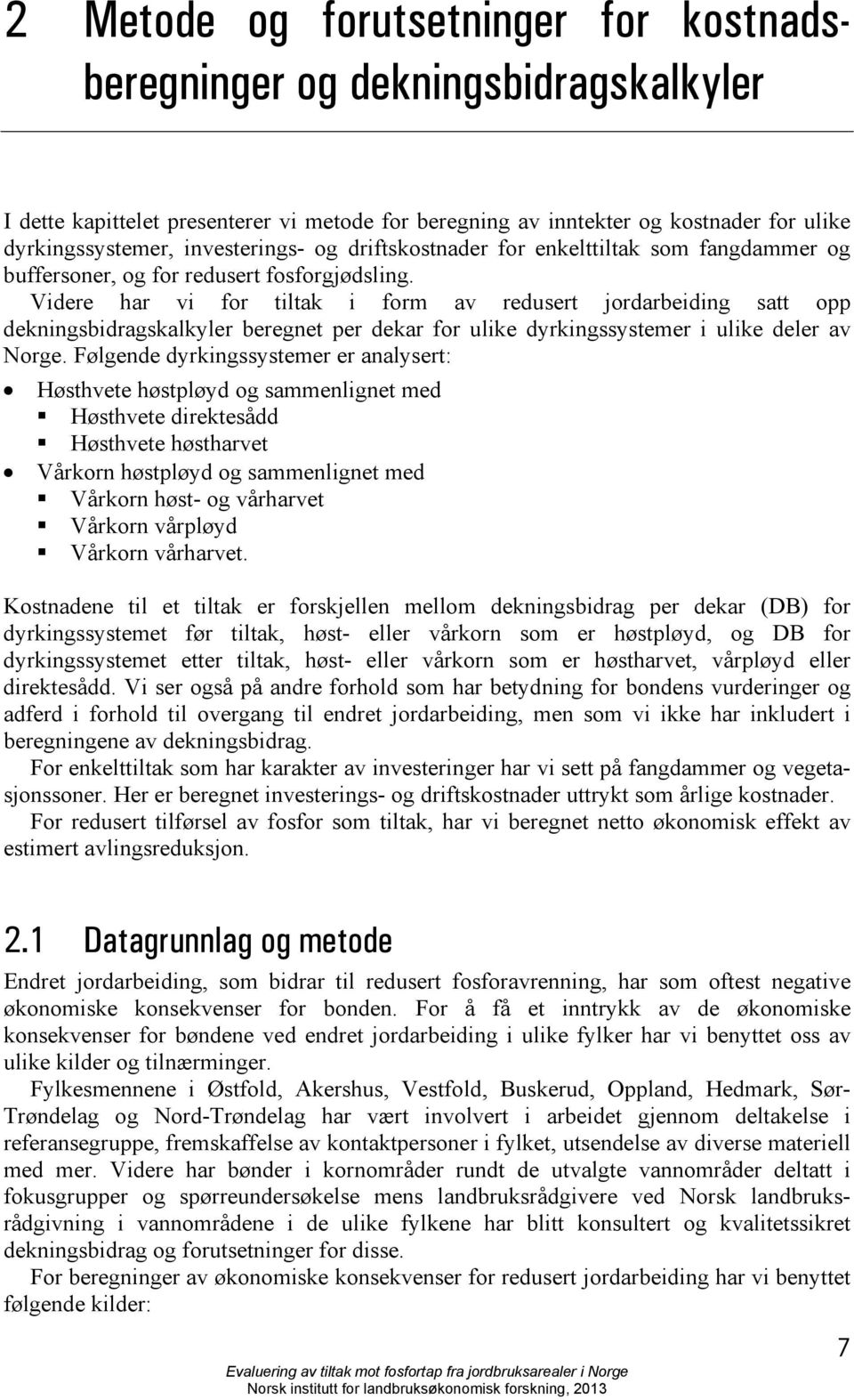 Videre har vi for tiltak i form av redusert jordarbeiding satt opp dekningsbidragskalkyler beregnet per dekar for ulike dyrkingssystemer i ulike deler av Norge.