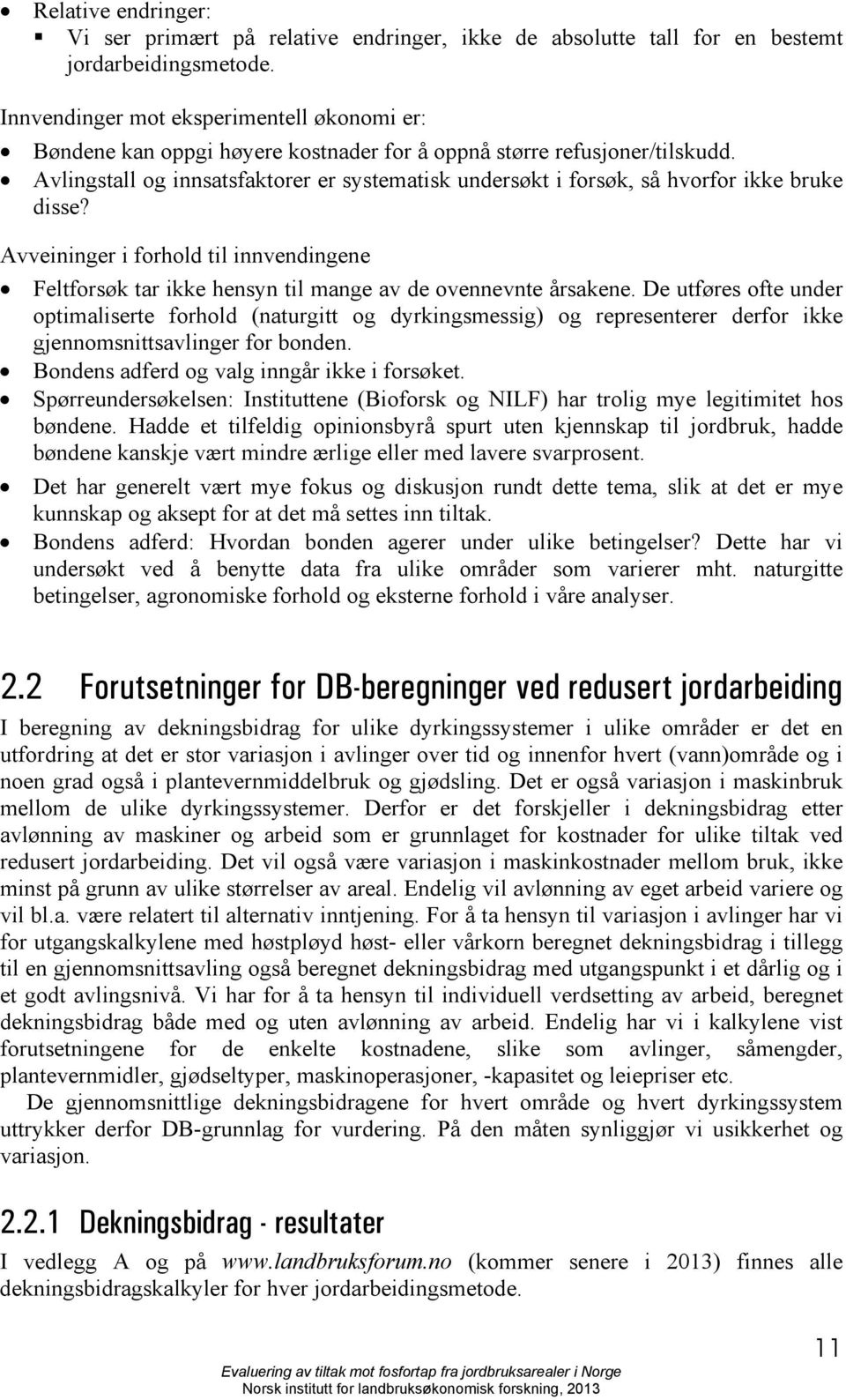 Avlingstall og innsatsfaktorer er systematisk undersøkt i forsøk, så hvorfor ikke bruke disse? Avveininger i forhold til innvendingene Feltforsøk tar ikke hensyn til mange av de ovennevnte årsakene.