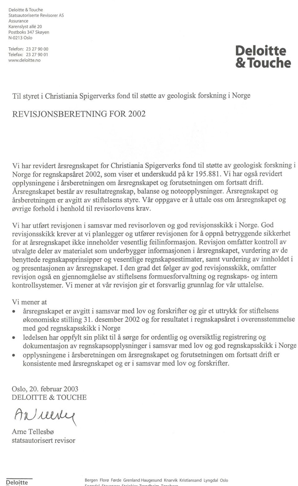 no Deloitte &Touche Til styret i REVISJONSBERETNING FOR 2002 Vi har revidert årsregnskapet for Christiania Spigerverks fond til støtte av geologisk forskning i Norge for regnskapsåret 2002, som viser