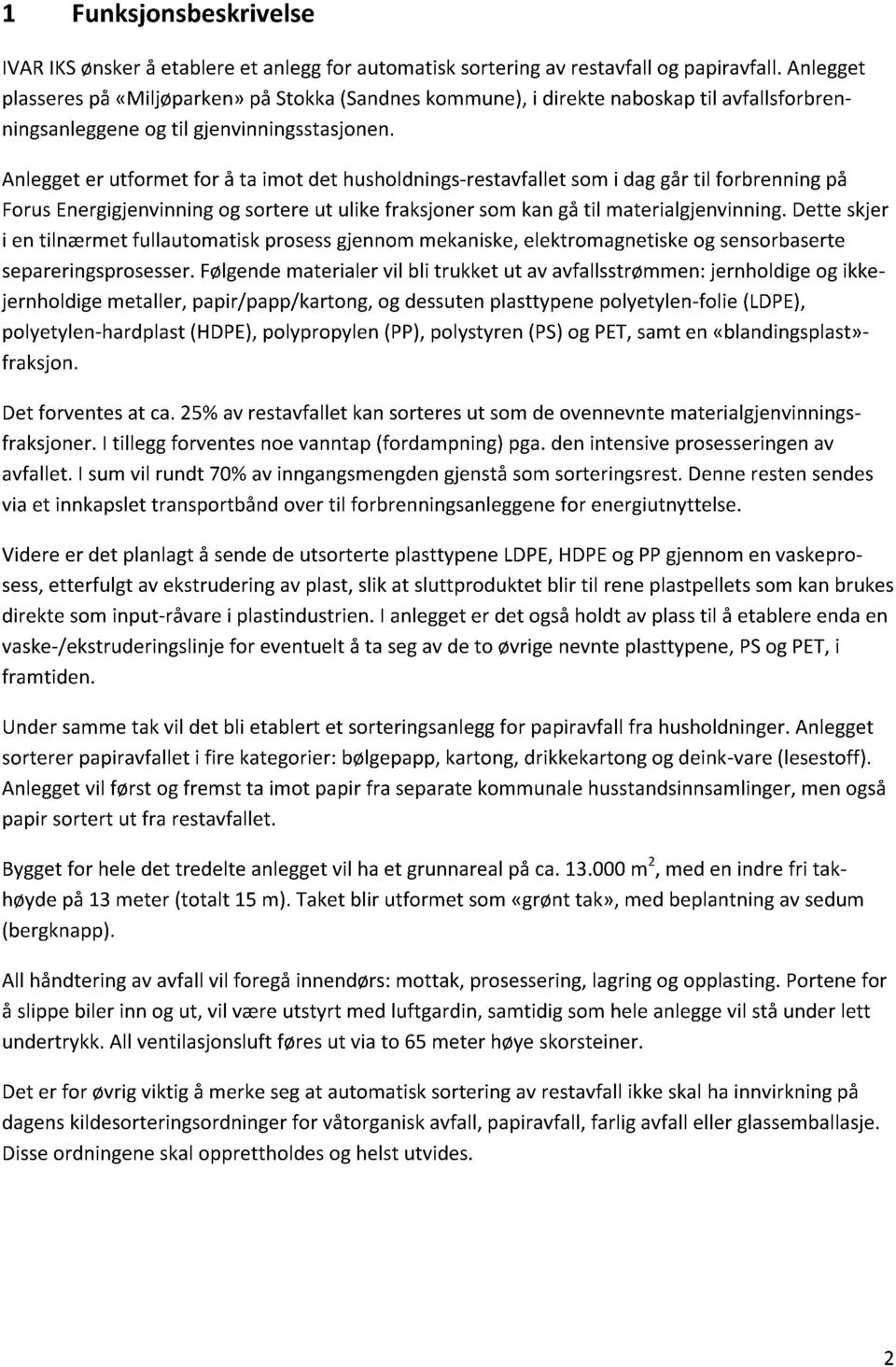 Anleggeter utformet for å ta imot det husholdnings-restavfalletsomi daggårtil forbrenningpå ForusEnergigjenvinningog sortereut ulike fraksjonersomkangåtil materialgjenvinning.