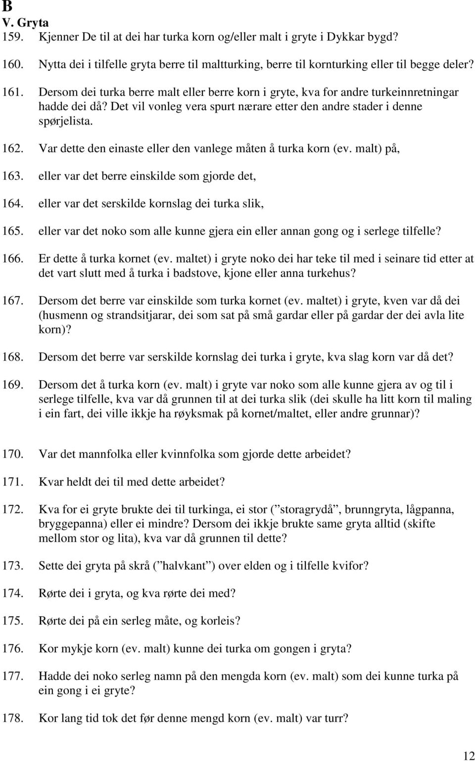 Var dette den einaste eller den vanlege måten å turka korn (ev. malt) på, 163. eller var det berre einskilde som gjorde det, 164. eller var det serskilde kornslag dei turka slik, 165.