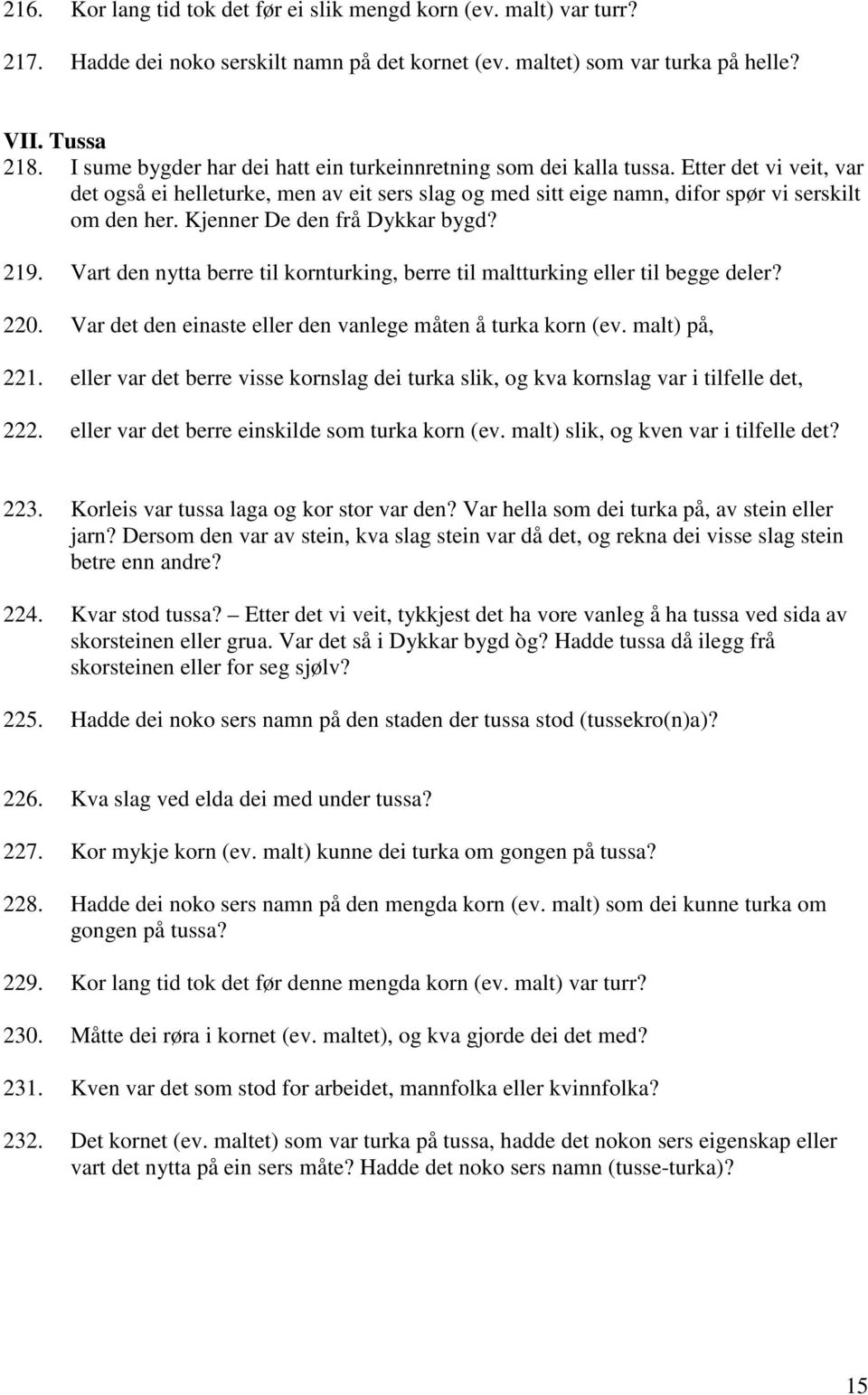 Kjenner De den frå Dykkar bygd? 219. Vart den nytta berre til kornturking, berre til maltturking eller til begge deler? 220. Var det den einaste eller den vanlege måten å turka korn (ev.