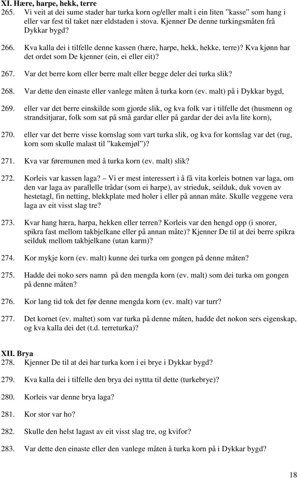 Var det berre korn eller berre malt eller begge deler dei turka slik? 268. Var dette den einaste eller vanlege måten å turka korn (ev. malt) på i Dykkar bygd, 269.