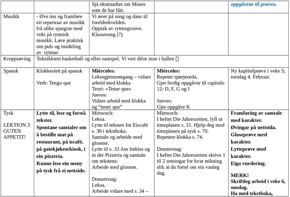 Spansk Tysk LEKTION 3 GUTEN APPETIT! Klokkeslett på spansk Verb: Tengo que Lytte til, lese og forstå tekster.