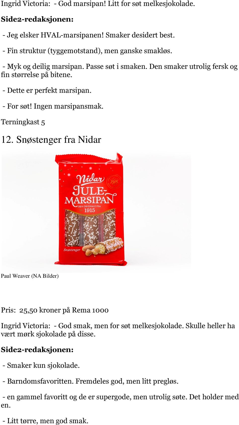 Terningkast 5 12. Snøstenger fra Nidar Pris: 25,50 kroner på Rema 1000 Ingrid Victoria: - God smak, men for søt melkesjokolade.