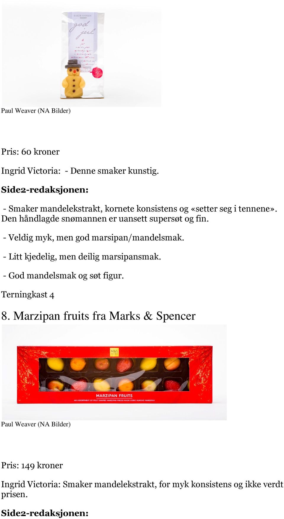 Den håndlagde snømannen er uansett supersøt og fin. - Veldig myk, men god marsipan/mandelsmak.