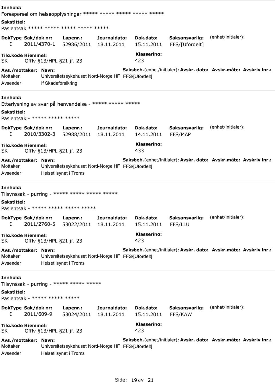 : Mottaker niversitetssykehuset Nord-Norge HF FFS/[fordelt] f Skadeforsikring Etterlysning av svar på henvendelse - ***** ***** ***** asientsak - ***** ***** ***** 2010/3302-3 52988/2011 