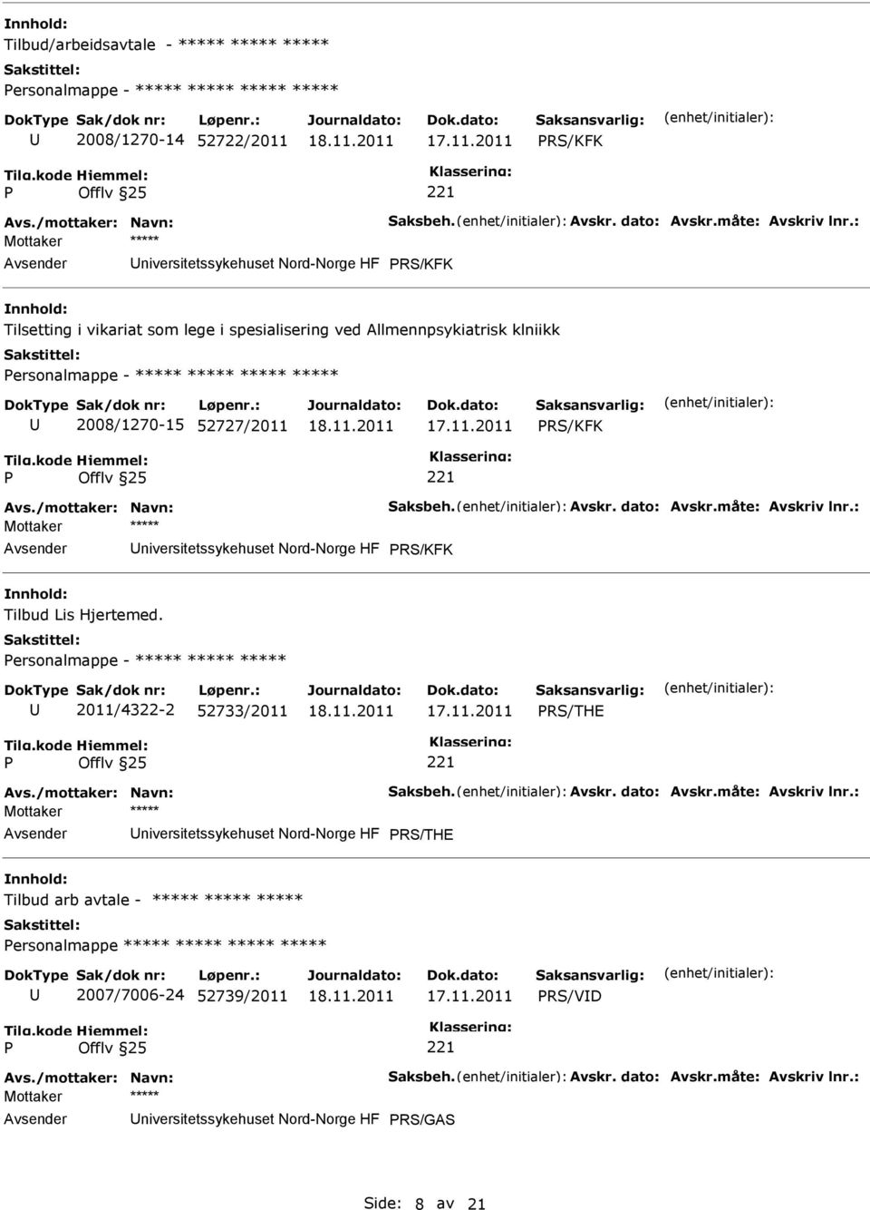 /mottaker: Navn: Saksbeh. Avskr. dato: Avskr.måte: Avskriv lnr.: niversitetssykehuset Nord-Norge HF RS/KFK Tilbud Lis Hjertemed. ersonalmappe - ***** ***** ***** 2011/4322-2 52733/2011 RS/THE Avs.