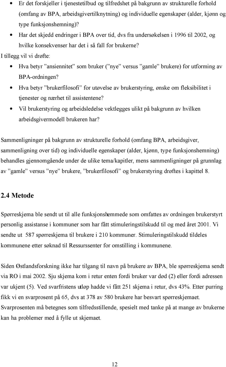 I tillegg vil vi drøfte: Hva betyr ansiennitet som bruker ( nye versus gamle brukere) for utforming av BPA-ordningen?