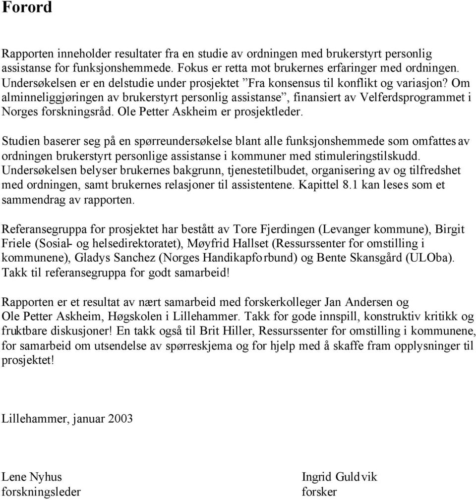 Om alminneliggjøringen av brukerstyrt personlig assistanse, finansiert av Velferdsprogrammet i Norges forskningsråd. Ole Petter Askheim er prosjektleder.