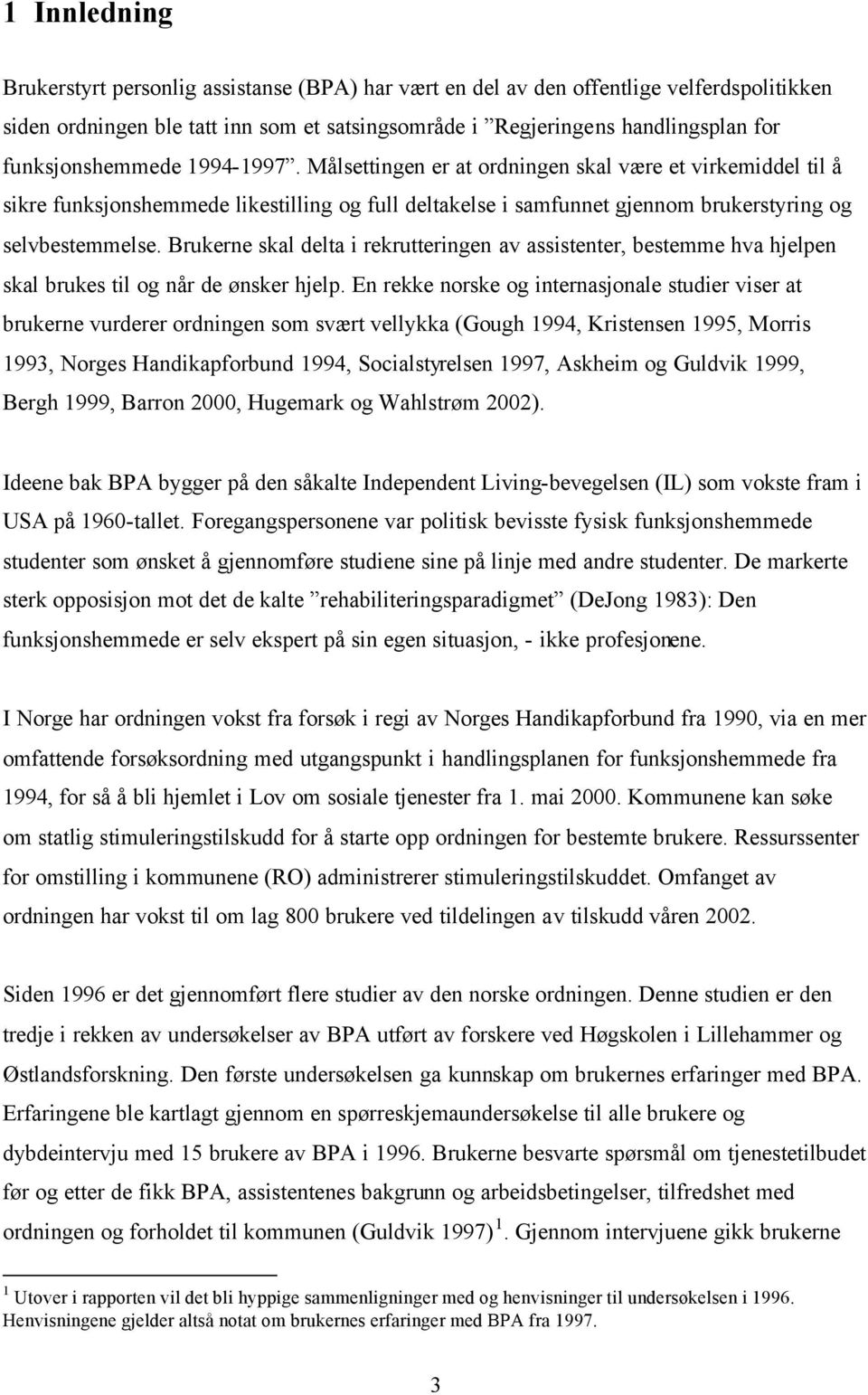 Brukerne skal delta i rekrutteringen av assistenter, bestemme hva hjelpen skal brukes til og når de ønsker hjelp.