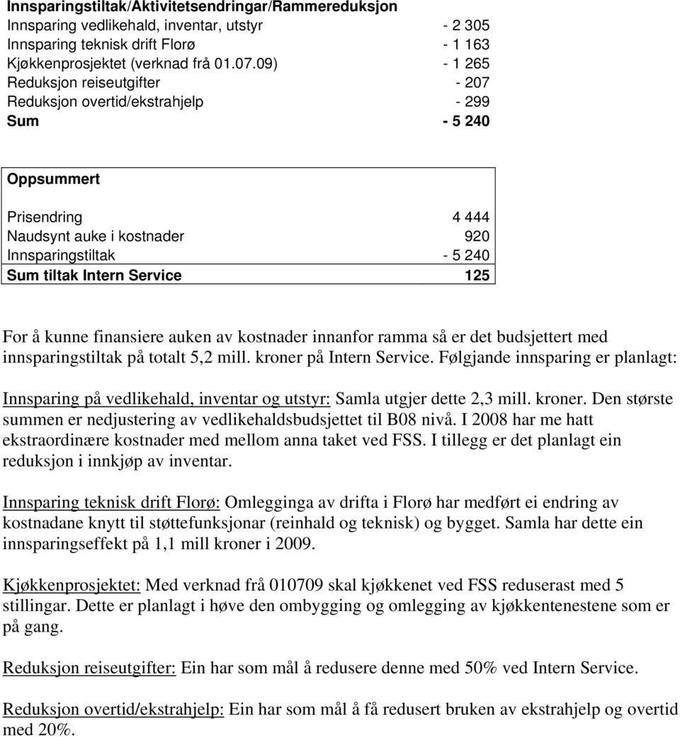 Service 125 For å kunne finansiere auken av kostnader innanfor ramma så er det budsjettert med innsparingstiltak på totalt 5,2 mill. kroner på Intern Service.